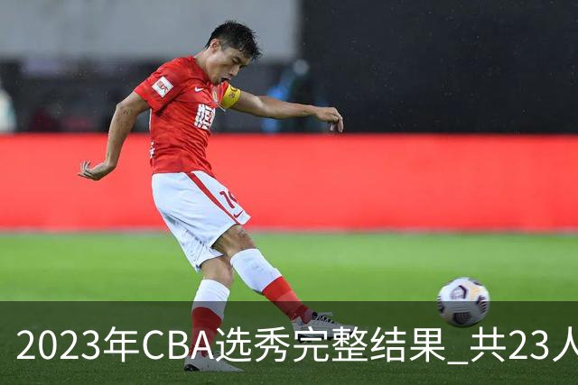 2023年CBA选秀完整结果 共23人被选中历史次高